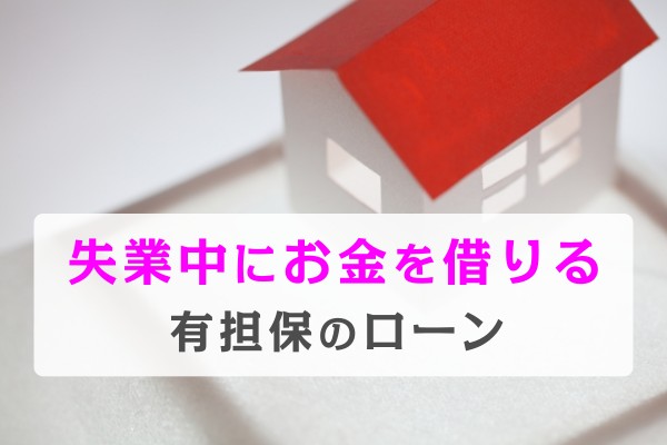 失業中にお金を借りる、有担保のローン