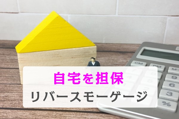 自宅を担保。リバースモーゲージ